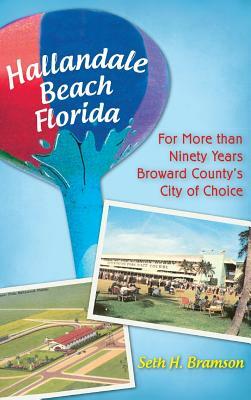 Hallandale Beach Florida: For More Than Ninety Years Broward County's City of Choice by Seth H. Bramson