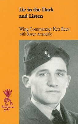 Lie in the Dark and Listen: The Remarkable Exploits of a WWII Bomber Pilot and Great Escaper by Ken Rees