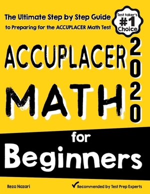 Accuplacer Math for Beginners: The Ultimate Step by Step Guide to Preparing for the Accuplacer Math Test by Reza Nazari