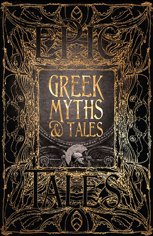 Greek Myths & Tales: Epic Tales by Laura Bulbeck, Jake Jackson, Nick Wells, Richard Buxton