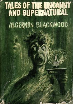 Tales Of The Uncanny And Supernatural by Algernon Blackwood