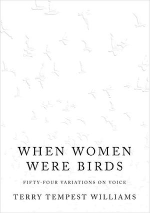 When Women Were Birds: Fifty-four Variations on Voice by Terry Tempest Williams