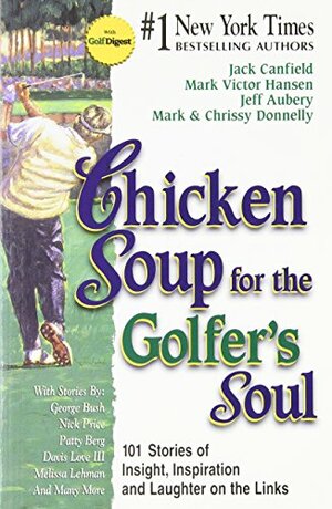 Chicken Soup for the Golfer's Soul: 101 Stories of Insight, Inspiration and Laughter on the Links by Jack Canfield, Jeff Aubery, Mark Victor Hansen