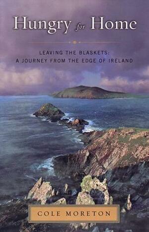 Hungry for Home: Leaving the Blaskets - A Journey from the Edge of Ireland by Cole Moreton