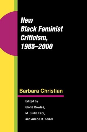 New Black Feminist Criticism, 1985-2000 by Barbara T. Christian, Arlene Keizer, M. Giulia Fabi, Gloria Bowles