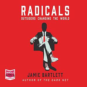 Radicals: Outsiders Changing the World by Jamie Bartlett