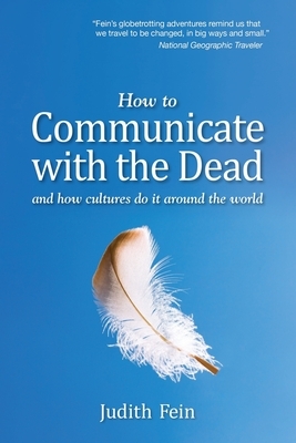 How to Communicate with the Dead: and how cultures do it around the world by Judith Fein