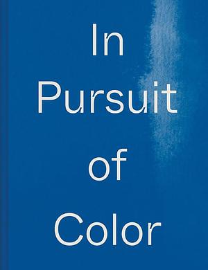 In Pursuit of Color: From Fungi to Fossil Fuels: Uncovering the Origins of the World's Most Famous Dyes by Ananda Pellerin