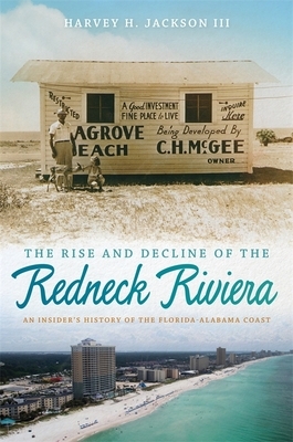 The Rise and Decline of the Redneck Riviera: An Insider's History of the Florida-Alabama Coast by Harvey H. Jackson