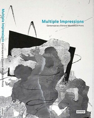 Multiple Impressions: Contemporary Chinese Woodblock Prints by Anne Farrer, Xiaobing Tang, Shang Hui