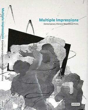 Multiple Impressions: Contemporary Chinese Woodblock Prints by Shang Hui, Xiaobing Tang, Anne Farrer