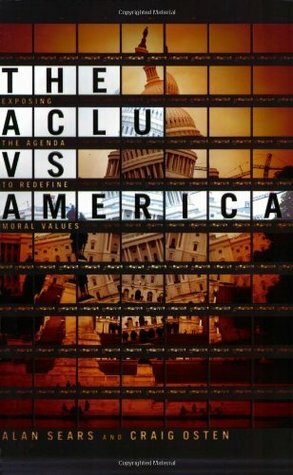 The ACLU vs. America: Exposing the Agenda to Redefine Moral Values by Craig Osten, Alan Sears