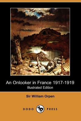 An Onlooker in France 1917-1919 (Illustrated Edition) (Dodo Press) by William Orpen