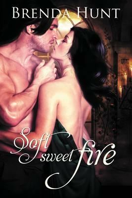Soft Sweet Fire by Brenda Hunt