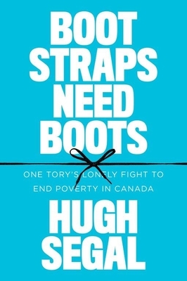 Bootstraps Need Boots: One Tory's Lonely Fight to End Poverty in Canada by Hugh Segal