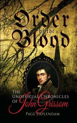 Order of the Blood: The Unofficial Chronicles of John Grissom by Page Zaplendam