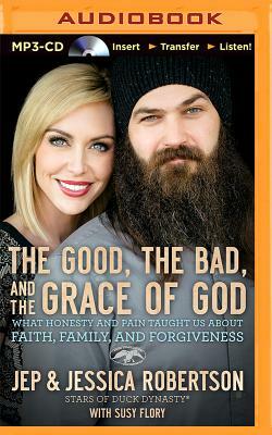 The Good, the Bad, and the Grace of God: What Honesty and Pain Taught Us about Faith, Family, and Forgiveness by Jep Robertson, Jessica Robertson