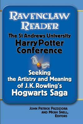 Ravenclaw Reader: Seeking the Meaning and Artistry of J. K. Rowling's Hogwarts Saga, Essays from the St. Andrews University Harry Potter by Micah Snell