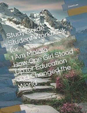 Study Guide Student Workbook for I Am Malala How One Girl Stood Up for Education and Changed the World by David Lee