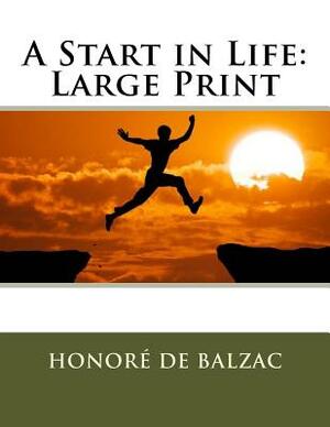 A Start in Life: Large Print by Honoré de Balzac