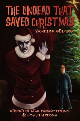 The Undead That Saved Christmas: Vampire Edition by Melissa Helwig, Cinsearae S., Lyle Perez-Tinics, David Wellington, Suzanne Robb, Emma Ennis, Joe Filippone, Pat Shand