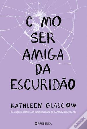 Como Ser Amiga da Escuridão by Kathleen Glasgow