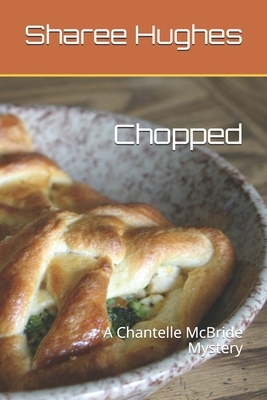 Chopped: A Chantelle McBride Mystery by Sharee Hughes