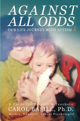 Against All Odds: Our Life Journey With Autism by Carol Basile