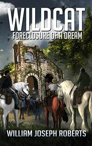 Wildcat: Foreclosure of a Dream by William Joseph Roberts