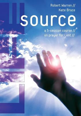 Life Source: A Five-Session Course on Prayer for Lent by Kate Bruce, Robert Warren
