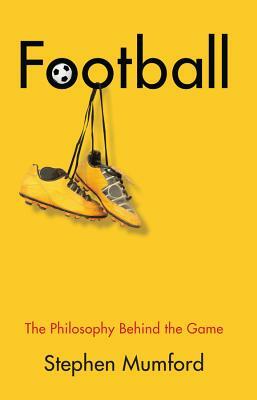 Football: The Philosophy Behind the Game by Stephen Mumford