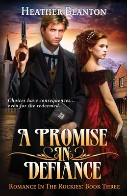 A Promise in Defiance: Romance in the Rockies Book 3 by Heather Blanton