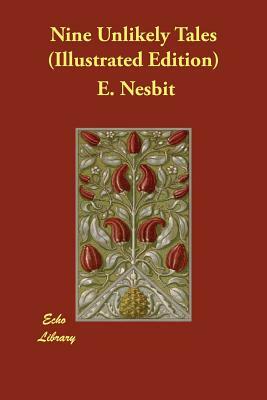 Nine Unlikely Tales (Illustrated Edition) by E. Nesbit