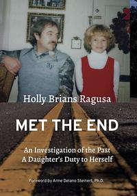 Met the End: An investigation of the past, a daughter's duty to herself by Holly Brians Ragusa