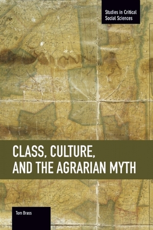 Class, Culture, and the Agrarian Myth by Tom Brass