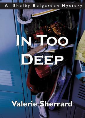 In Too Deep: A Shelby Belgarden Mystery by Valerie Sherrard