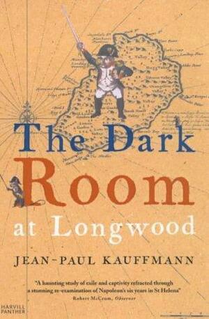 The Dark Room at Longwood: A Voyage to St Helena by Jean-Paul Kauffmann