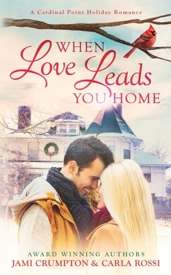 When Love Leads You Home: A Cardinal Point Holiday Romance by Carla Rossi, Jami Crumpton