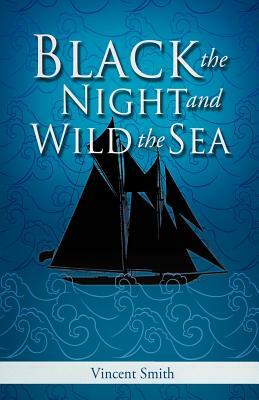 Black the Night and Wild the Sea by Vincent Smith