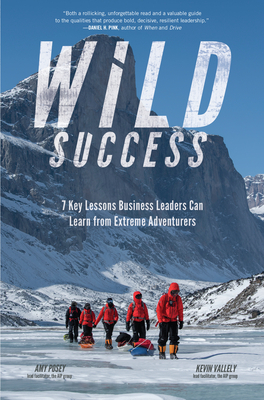 Wild Success: 7 Key Lessons Business Leaders Can Learn from Extreme Adventurers by Amy Posey, Kevin Vallely