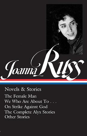 Joanna Russ: Novels &amp; Stories (LOA #373): The Female Man / We Who Are About To . . . / On Strike Against God / The Complet e Alyx Stories / Other Stories by Nicole Rudick
