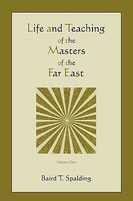 Life and Teaching of the Masters of the Far East (Volume One) by Baird T. Spalding