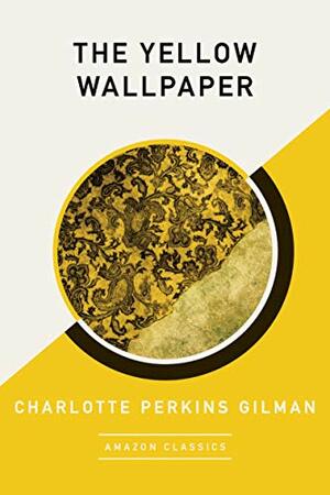 The Yellow Wallpaper by Charlotte Perkins Gilman