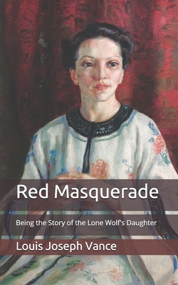 Red Masquerade: Being the Story of the Lone Wolf's Daughter by Louis Joseph Vance