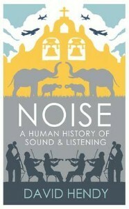 Noise: a Human History of Sound and Listening by David Hendy