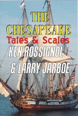 The Chesapeake: Tales & Scales by Larry Jarboe, Ken Rossignol