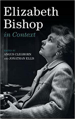 Elizabeth Bishop in Context by Jonathan Ellis, Angus Cleghorn