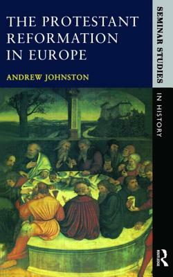 The Protestant Reformation in Europe by A. Johnston, Andrew Johnston