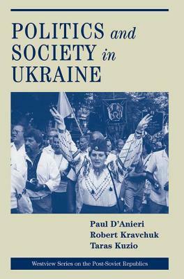 Politics And Society In Ukraine by Paul D'Anieri, Robert S. Kravchuk, Taras Kuzio