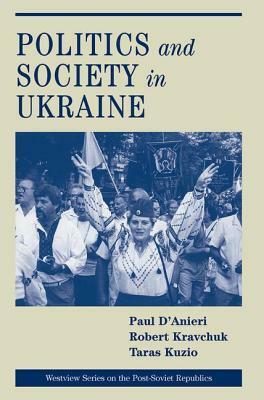 Politics And Society In Ukraine by Paul D'Anieri, Taras Kuzio, Robert S. Kravchuk